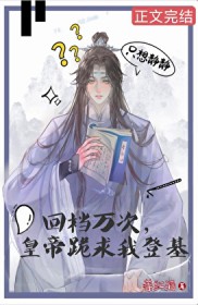 回档万次,皇帝跪求我登基 回档万次,皇帝跪求我登基